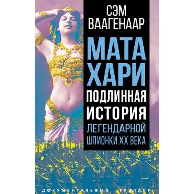 Мата Хари. Подлинная история легендарной шпионки XX века