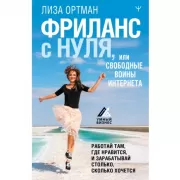 Фриланс с нуля, или Свободные воины Интернета. Работай там, где нравится, и зарабатывай столько, сколько хочется
