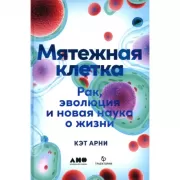 Мятежная клетка. Рак, эволюция и новая наука о жизни