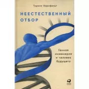 Неестественный отбор. Генная инженерия и человек будущего