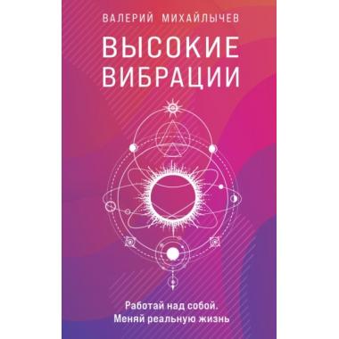 Высокие вибрации. Книга о работе над собой для положительных изменений в жизни