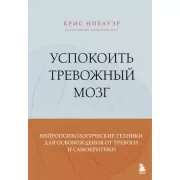 Успокоить тревожный мозг. Нейропсихологические техники для освобождения от тревоги и самокритики
