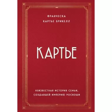 Картье. Неизвестная история семьи, создавшей империю роскоши