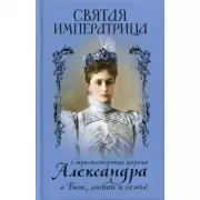 Святая императрица. Страстотерпица царица Александра о Боге, любви и семье