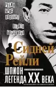 Сидней Рейли. Шпион-легенда XX века. Исто­рические факты, воспоминания соратников и близких
