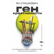 Ген креативности. Как придумывать идеи и развивать в себе творческие способности