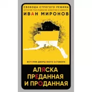 Аляска преданная и проданная. История дворцового заговора