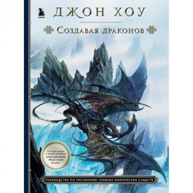 Создавая драконов. Руководство по рисованию главных мифических существ от концепт-художника «Властелина колец»