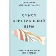 Смысл христианской веры. Ответы на вопросы ума и сердца