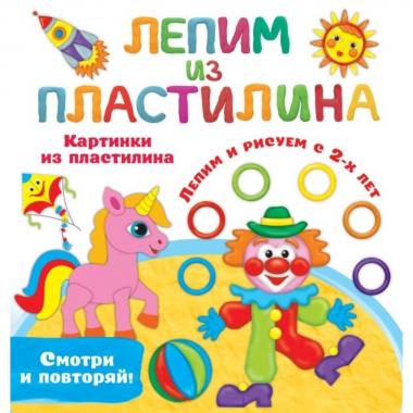 Картинки из пластилина. Лепим и рисуем с 2 лет