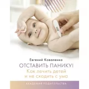 Отставить панику! Как лечить детей и не сходить с ума