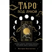 Таро под Луной. Расклады, ритуалы, наполненные силой Луны, для изобилия, защиты и духовного роста