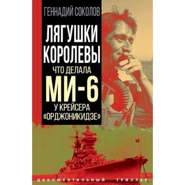 Лягушки королевы. Что делала МИ-6 у крейсера «Орджоникидзе»