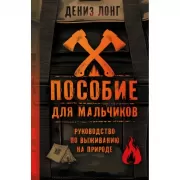 Пособие для мальчиков. Руководство по выживанию на природе