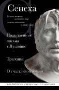Нравственные письма к Луцилию. Трагедии. О счастливой жизни