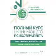 Полный курс начинающего психотерапевта. Практическое руководство. Приемы, примеры, подсказки