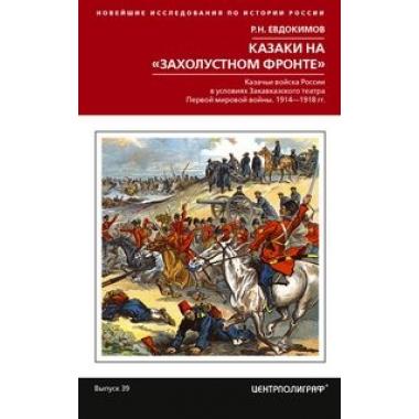 Казаки на «захолустном фронте». Казачьи войска России в условиях Закавказского театра Первой мировой войны. 1914-1918 год
