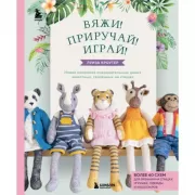Вяжи! Приручай! Играй! Новая компания очаровательных диких животных, связанных на спицах. Более 40 схем для вязания на спицах игрушек, одежды и аксесс