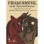 Гильгамеш, сын Лугальбанды. Шумерский эпос в пересказе Анджея Иконникова-Галицкого