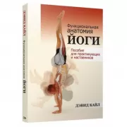 Функциональная анатомия йоги. Пособие для практикующих и наставников