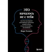 Это началось не с тебя. Как мы наследуем негативные сценарии нашей семьи и как остановить их влияние