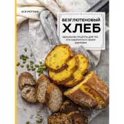 Безглютеновый хлеб. Идеальные рецепты для тех, кто заботится о своем здоровье