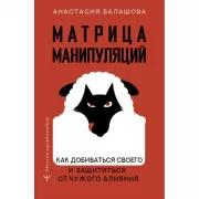 Матрица манипуляций. Как добиваться своего и защититься от чужого влияния