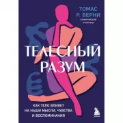 Телесный разум. Как тело влияет на наши мысли, чувства и воспоминания