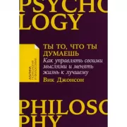 Ты то, что ты думаешь. Как управлять своими мыслями и менять жизнь к лучшему