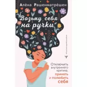Возьму себя на ручки. Отключить внутреннего критика, принять и полюбить себя