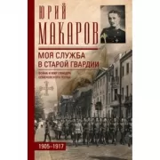 Моя служба в старой гвардии. Война и мир офицера Семеновского полка. 1905-1917
