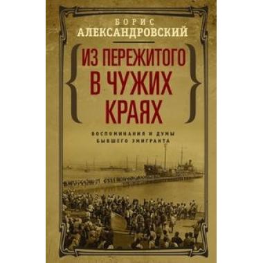 Из пережитого в чужих краях. Воспоминания и думы бывшего эмигранта