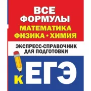 Все формулы. Математика, физика, химия. Экспресс-справочник для подготовки к ЕГЭ