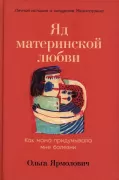 Яд материнской любви. Как мама придумывала мне болезни. Личная история о синдроме Мюнхгаузена