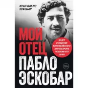 Мой отец Пабло Эскобар. Взлет и падение колумбийского наркобарона глазами его сына