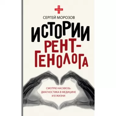 Истории рентгенолога. Смотрю насквозь. Диагностика в медицине и в жизни