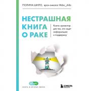 Нестрашная книга о раке. Книга-ориентир для тех, кто ищет информацию и поддержку