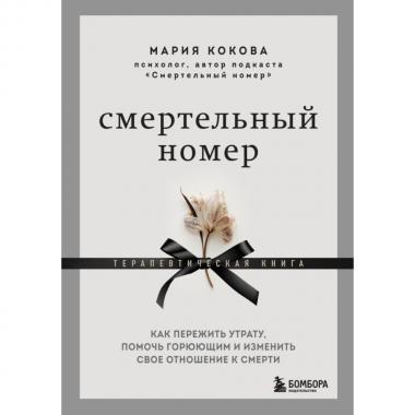 Смертельный номер. Как пережить утрату, помочь горюющим и изменить свое отношение к смерти