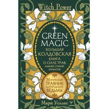 Green Magic. Большая колдовская книга о силе трав, камней, стихий, ароматов