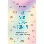Где мой серотонин?! Терапевтический дневник для тех, кто устал тревожиться