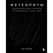 Метеориты. Космические камни, создавшие наш мир