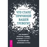 Что стало причиной вашей тревоги? Как выявить скрытые травмы, которые кормят беспокойство, волнение и страх