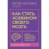 Как стать хозяином своего мозга. Научись использовать природу мозга, чтобы достичь любых целей
