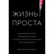 Жизнь проста. Как бритва Оккама освободила науку и стала ключом к познанию тайн Вселенной