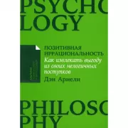 Позитивная иррациональность. Как извлекать выгоду из своих нелогичных поступков