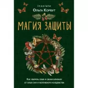 Магия защиты. Как уберечь себя и своих близких от злых сил и негативного колдовства