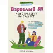 Взрослый Я? Моя стратегия на будущее. Все, что нужно знать подростку о принципах взрослой жизни, мышлении и эмоциях, творчестве и отношениях
