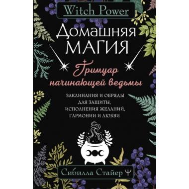 Домашняя магия. Гримуар начинающей ведьмы. Заклинания и обряды для защиты, исполнения желаний, гармонии и любви
