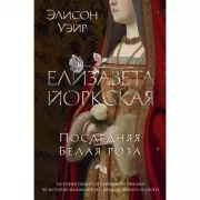 Елизавета Йоркская. Последняя Белая роза