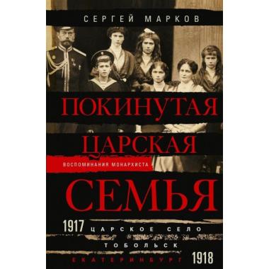 Покинутая царская семья. Царское Село - Тобольск - Екатеринбург. 1917-1918